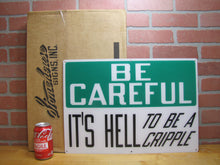 Load image into Gallery viewer, BE CAREFUL IT&#39;S HELL TO BE A CRIPPLE Original Old Sign Stonehouse NOS Industrial
